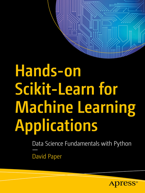 Title details for Hands-on Scikit-Learn for Machine Learning Applications by David Paper - Available